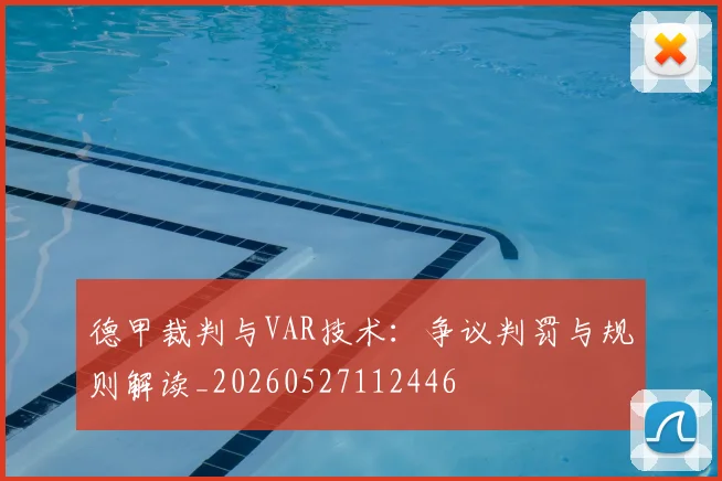 德甲裁判与VAR技术:争议判罚与规则解读_20260527112446